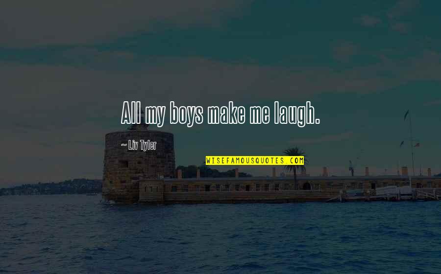 Komaic Purses Quotes By Liv Tyler: All my boys make me laugh.