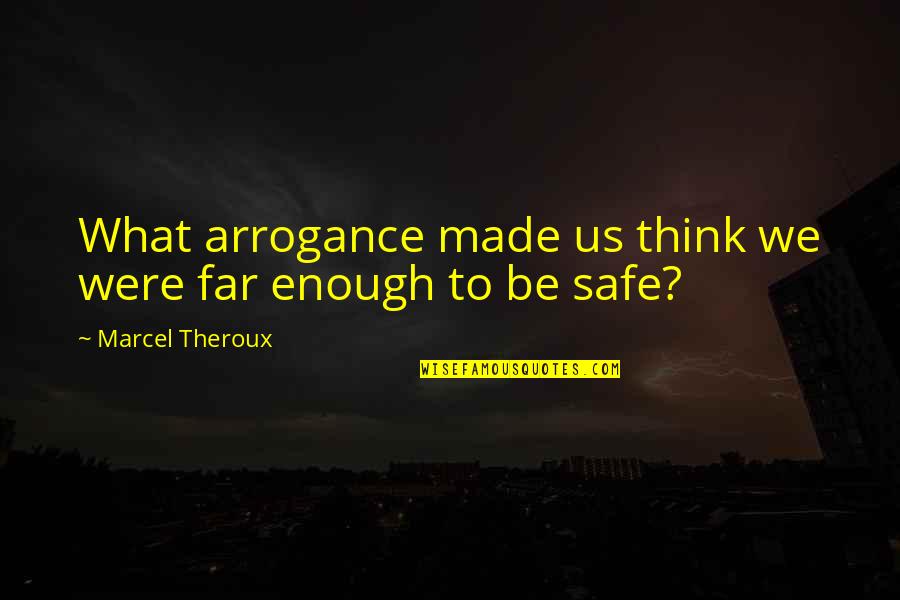 Komaic Purses Quotes By Marcel Theroux: What arrogance made us think we were far