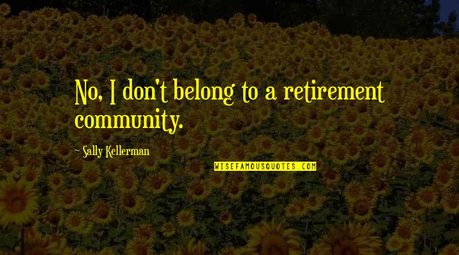 Komaic Purses Quotes By Sally Kellerman: No, I don't belong to a retirement community.