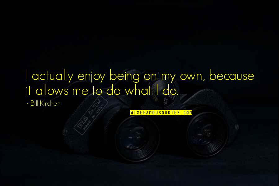 Komal Reshammiya Quotes By Bill Kirchen: I actually enjoy being on my own, because