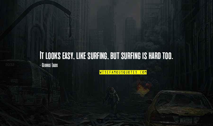 Komanda A Quotes By George Eads: It looks easy, like surfing, but surfing is Komanda A Quotes By George Eads: It looks easy, like surfing, but surfing is