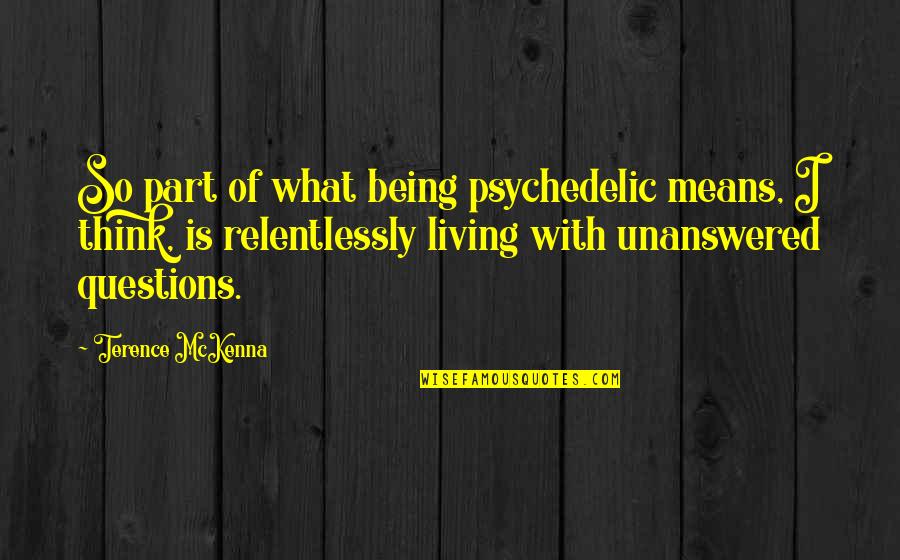 Komanda A Quotes By Terence McKenna: So part of what being psychedelic means, I Komanda A Quotes By Terence McKenna: So part of what being psychedelic means, I