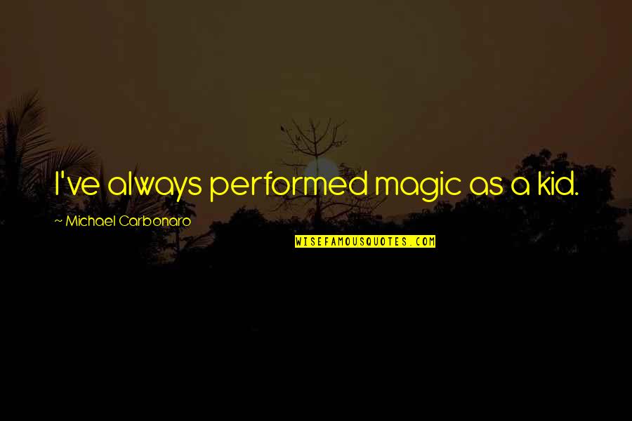 Komandant Mark Quotes By Michael Carbonaro: I've always performed magic as a kid. Komandant Mark Quotes By Michael Carbonaro: I've always performed magic as a kid.