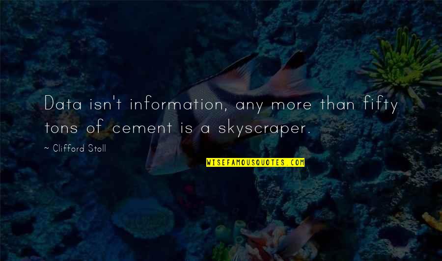 Komandos Formavimo Quotes By Clifford Stoll: Data isn't information, any more than fifty tons