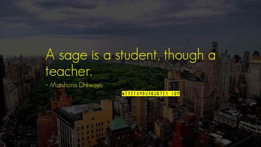 Komaneka Quotes By Matshona Dhliwayo: A sage is a student, though a teacher. Komaneka Quotes By Matshona Dhliwayo: A sage is a student, though a teacher.