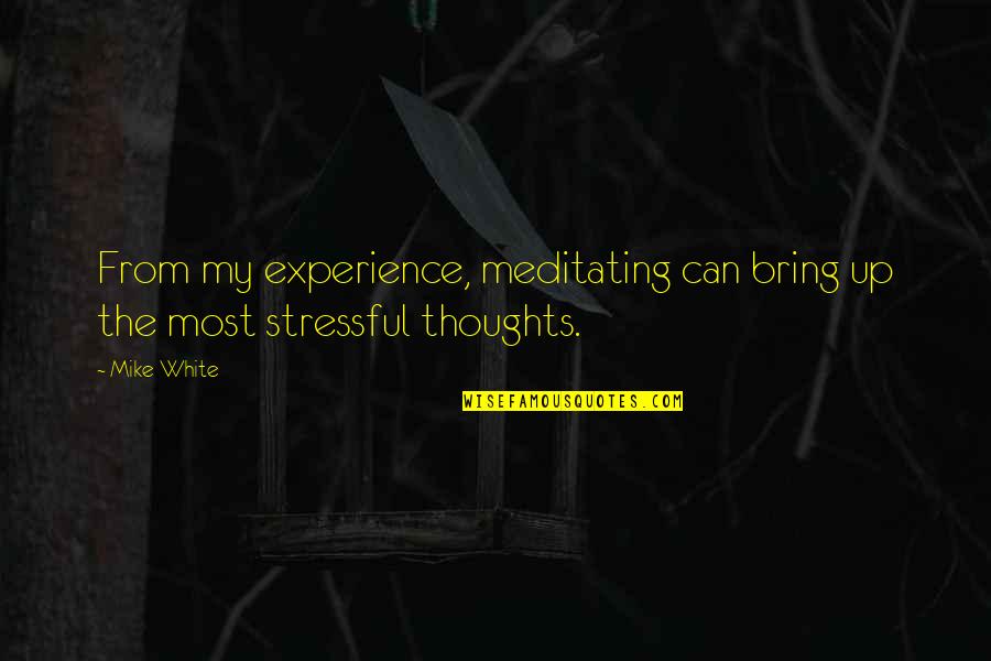 Komang Arnawa Quotes By Mike White: From my experience, meditating can bring up the