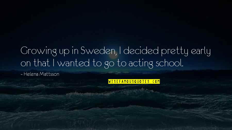 Komarci Peckaju Quotes By Helena Mattsson: Growing up in Sweden, I decided pretty early