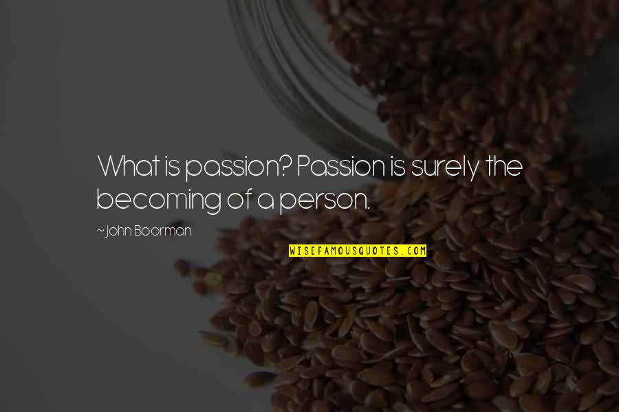 Komarci Peckaju Quotes By John Boorman: What is passion? Passion is surely the becoming