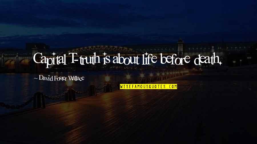 Komarci Slike Quotes By David Foster Wallace: Capital T-truth is about life before death. Komarci Slike Quotes By David Foster Wallace: Capital T-truth is about life before death.