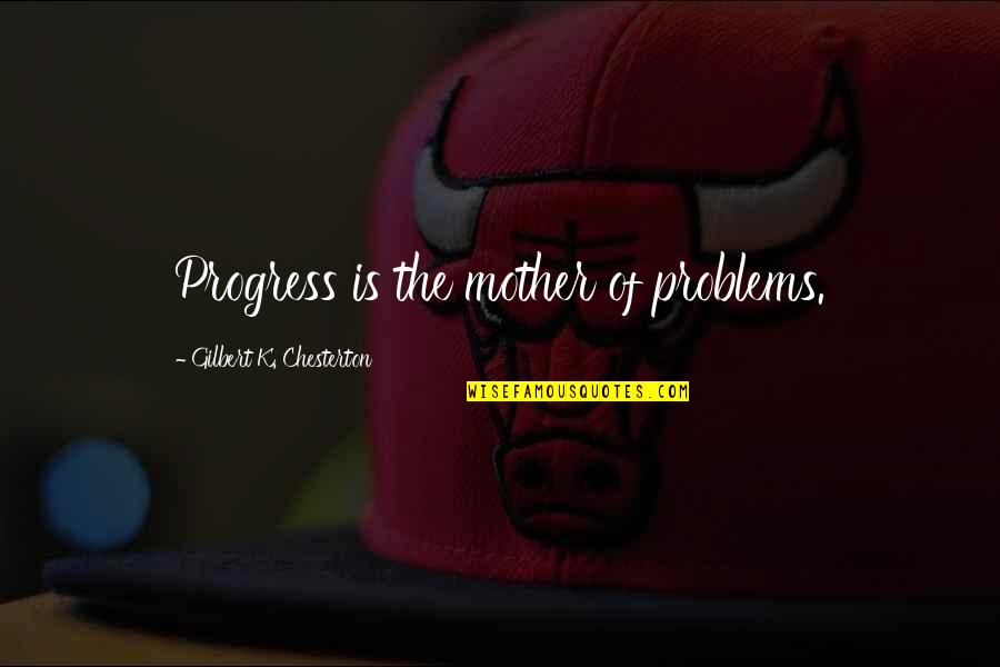 Komarci Slike Quotes By Gilbert K. Chesterton: Progress is the mother of problems. Komarci Slike Quotes By Gilbert K. Chesterton: Progress is the mother of problems.