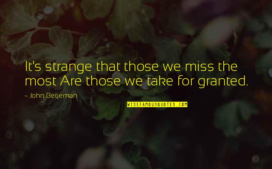 Komarci Slike Quotes By John Betjeman: It's strange that those we miss the most
