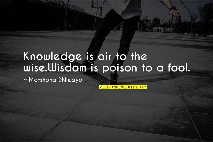 Komarek B220 Quotes By Matshona Dhliwayo: Knowledge is air to the wise.Wisdom is poison