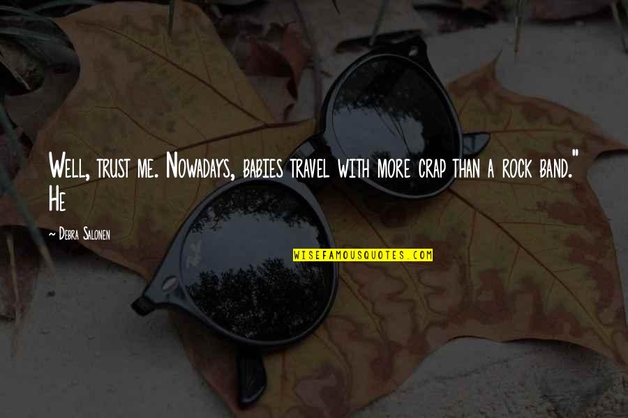 Komarov Vladimir Quotes By Debra Salonen: Well, trust me. Nowadays, babies travel with more