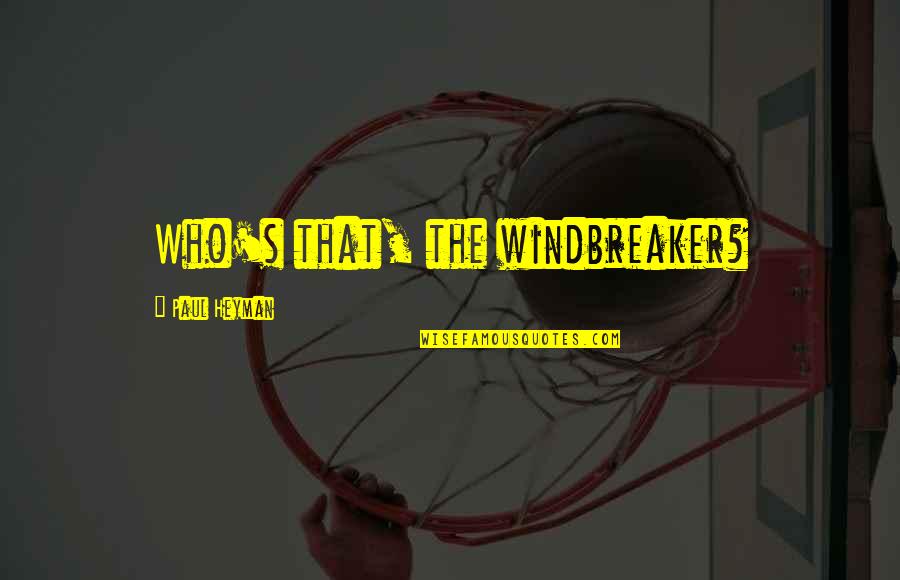 Komarova Natalia Quotes By Paul Heyman: Who's that, the windbreaker?