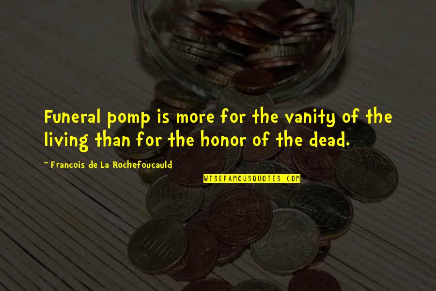 Komastic Quotes By Francois De La Rochefoucauld: Funeral pomp is more for the vanity of Komastic Quotes By Francois De La Rochefoucauld: Funeral pomp is more for the vanity of