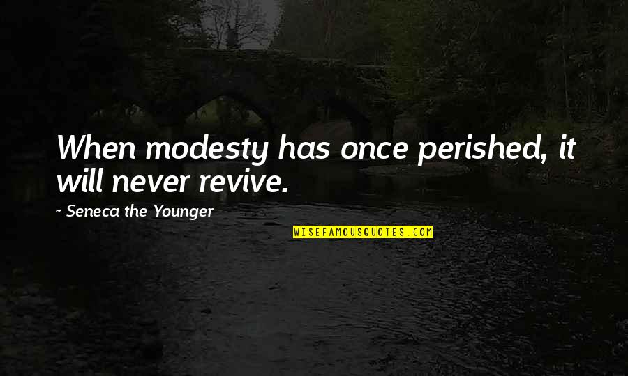 Komazawa Setagaya Ku Quotes By Seneca The Younger: When modesty has once perished, it will never Komazawa Setagaya Ku Quotes By Seneca The Younger: When modesty has once perished, it will never