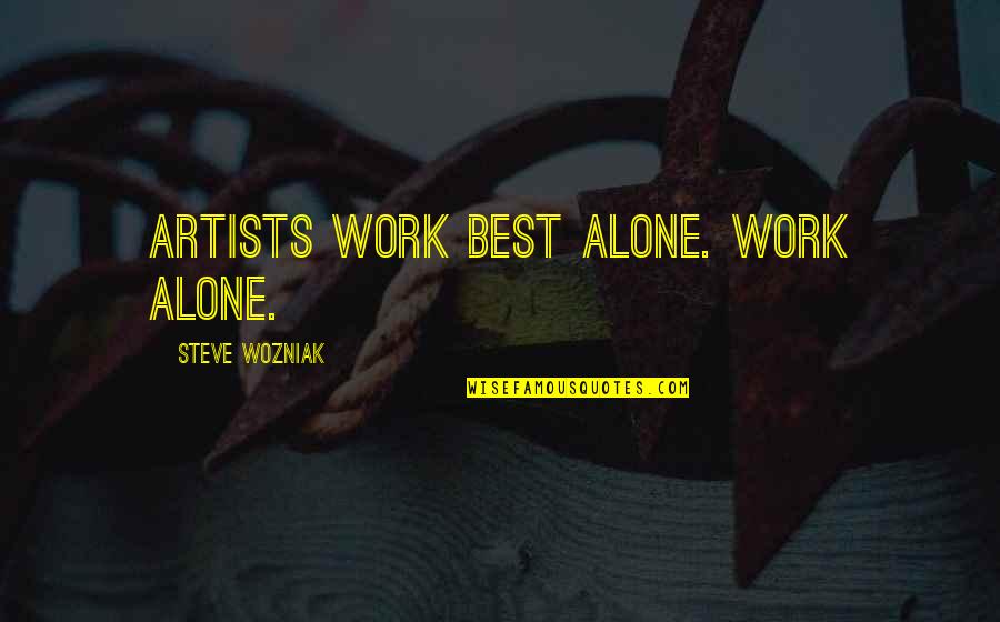 Komban Love Images With Quotes By Steve Wozniak: Artists work best alone. Work alone.