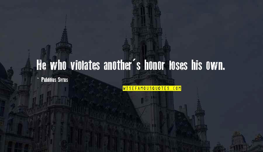 Komban Quotes By Publilius Syrus: He who violates another's honor loses his own. Komban Quotes By Publilius Syrus: He who violates another's honor loses his own.