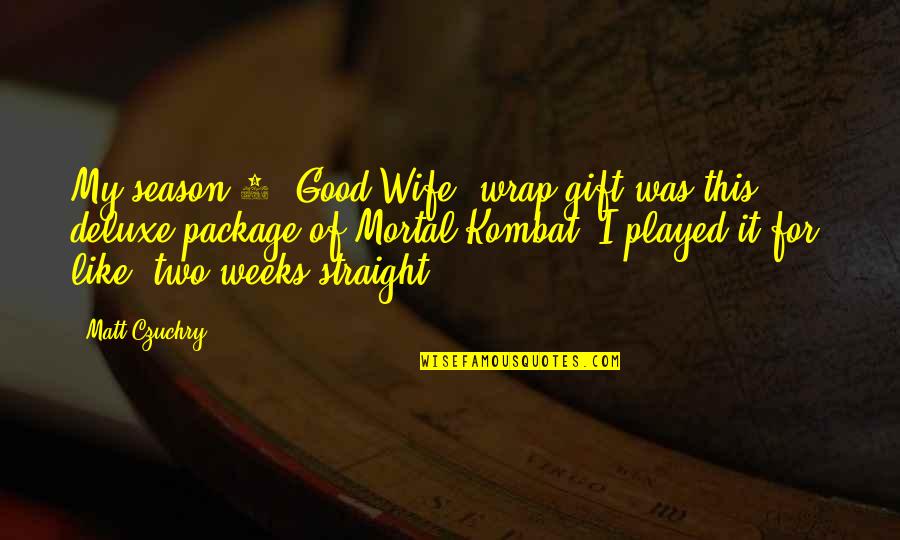 Kombat Quotes By Matt Czuchry: My season 2 'Good Wife' wrap gift was