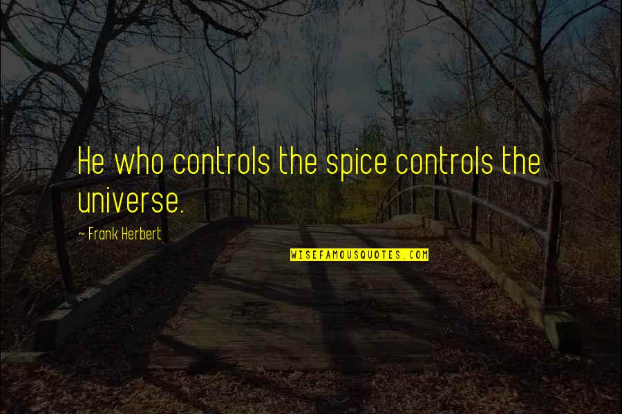 Kombento Quotes By Frank Herbert: He who controls the spice controls the universe.