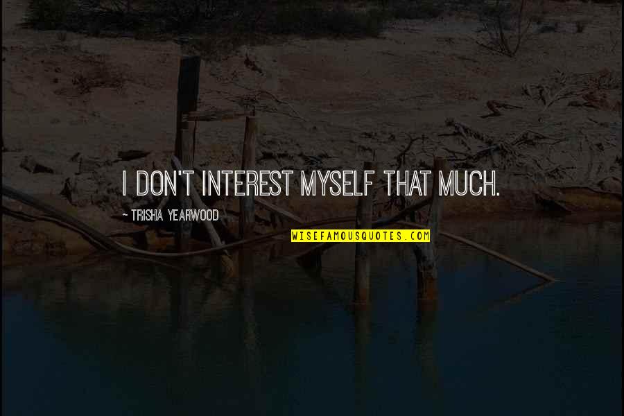 Kombouchi Quotes By Trisha Yearwood: I don't interest myself that much.