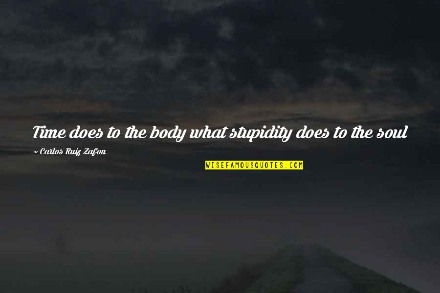 Komdo Quotes By Carlos Ruiz Zafon: Time does to the body what stupidity does