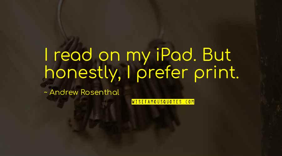 Komendantstunda Quotes By Andrew Rosenthal: I read on my iPad. But honestly, I