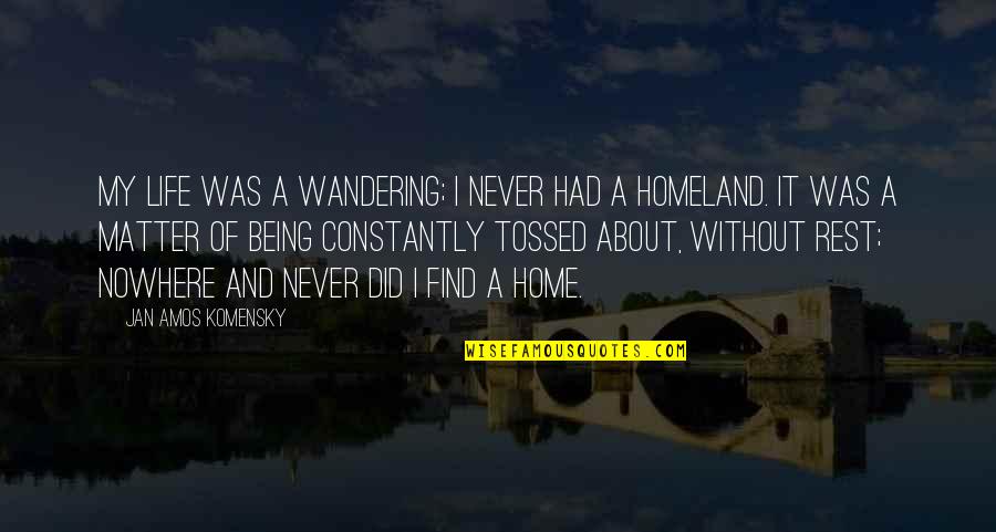 Komensky Quotes By Jan Amos Komensky: My life was a wandering; I never had