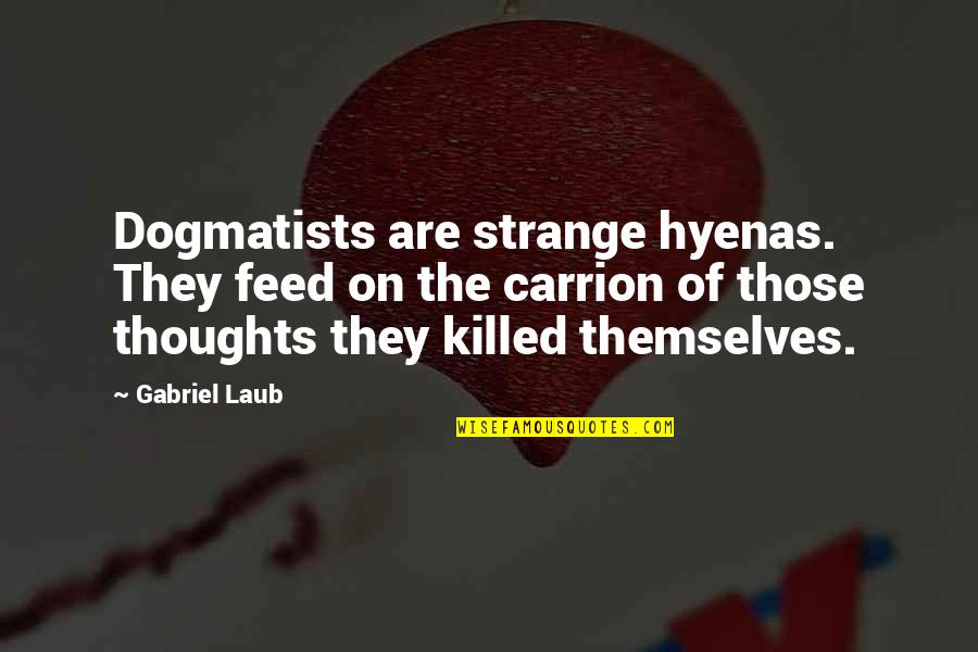 Komerc Quotes By Gabriel Laub: Dogmatists are strange hyenas. They feed on the