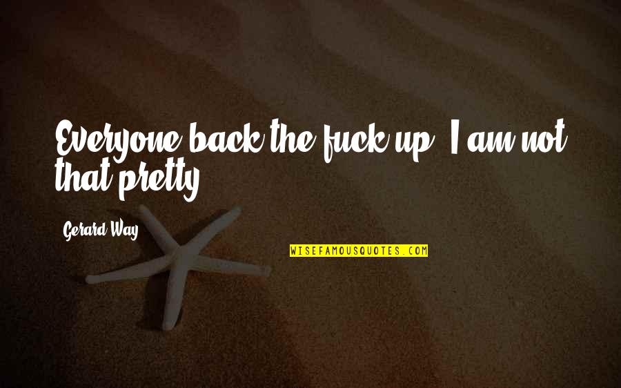 Komerc Quotes By Gerard Way: Everyone back the fuck up! I am not