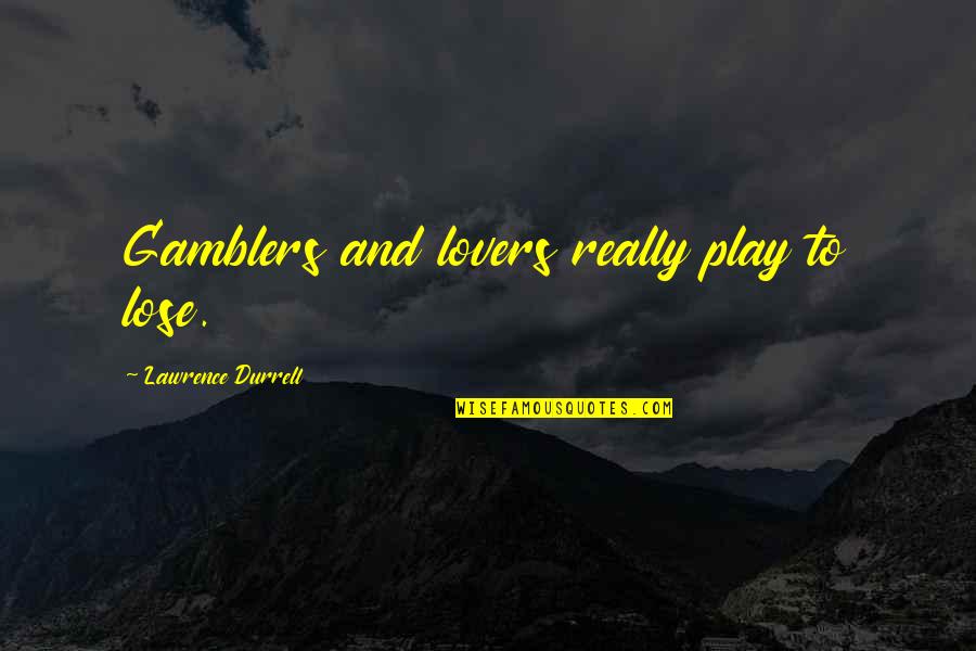 Komersialisasi Budaya Quotes By Lawrence Durrell: Gamblers and lovers really play to lose.