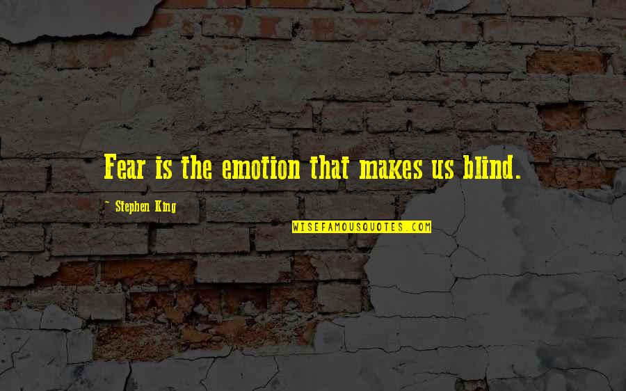 Komersialisasi Budaya Quotes By Stephen King: Fear is the emotion that makes us blind.