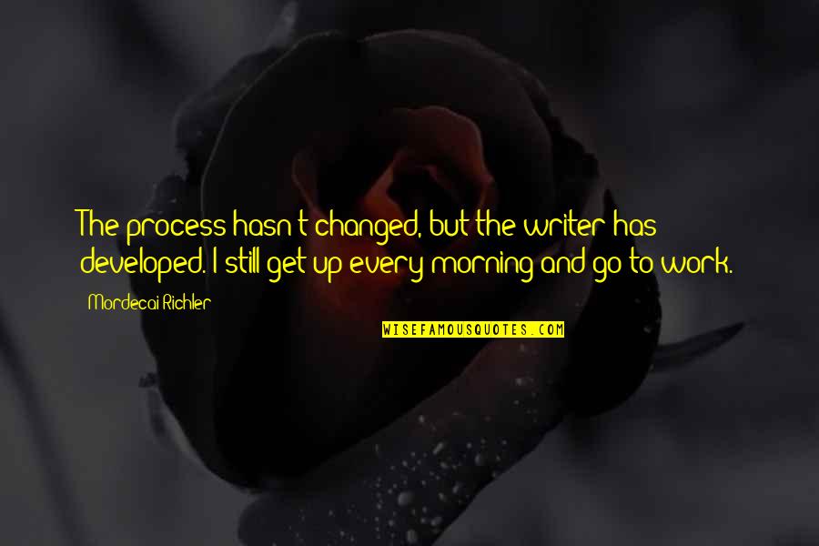 Komichi In English Quotes By Mordecai Richler: The process hasn't changed, but the writer has Komichi In English Quotes By Mordecai Richler: The process hasn't changed, but the writer has
