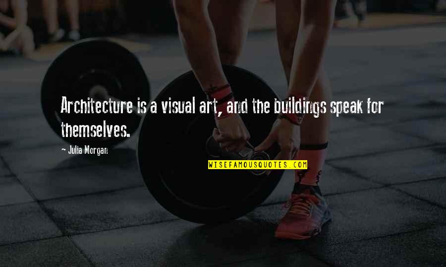 Komie Vora Quotes By Julia Morgan: Architecture is a visual art, and the buildings