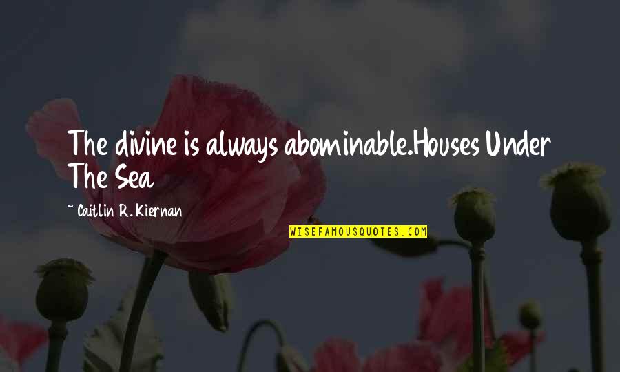 Komischen Quotes By Caitlin R. Kiernan: The divine is always abominable.Houses Under The Sea