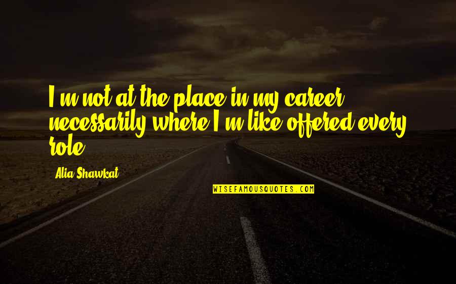 Komiyama Quotes By Alia Shawkat: I'm not at the place in my career