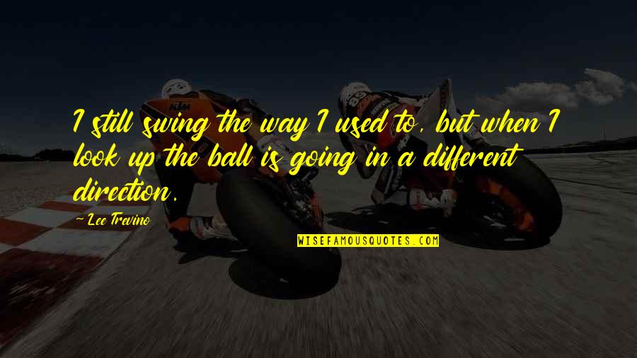 Komiyama Quotes By Lee Trevino: I still swing the way I used to, Komiyama Quotes By Lee Trevino: I still swing the way I used to,