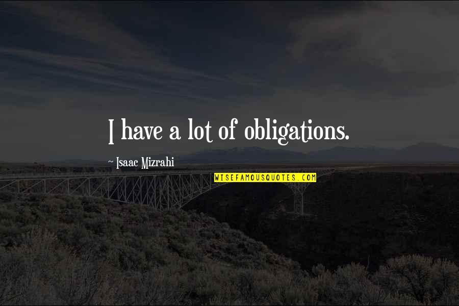 Komizar Quotes By Isaac Mizrahi: I have a lot of obligations.