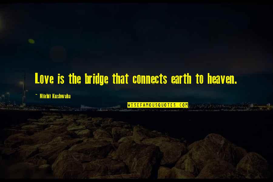 Koml S Andr S Quotes By Nikhil Kushwaha: Love is the bridge that connects earth to Koml S Andr S Quotes By Nikhil Kushwaha: Love is the bridge that connects earth to