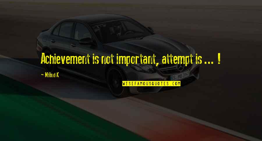 Komlang Quotes By Milind K: Achievement is not important, attempt is ... !