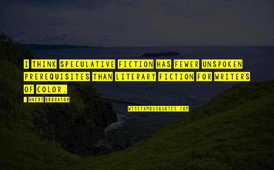 Komment Torok Quotes By Nnedi Okorafor: I think speculative fiction has fewer unspoken prerequisites Komment Torok Quotes By Nnedi Okorafor: I think speculative fiction has fewer unspoken prerequisites