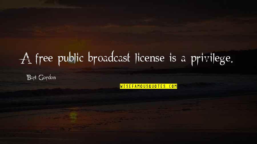 Kommunismus Wiki Quotes By Bart Gordon: A free public broadcast license is a privilege.