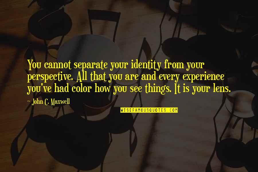 Komninos Theodora Quotes By John C. Maxwell: You cannot separate your identity from your perspective. Komninos Theodora Quotes By John C. Maxwell: You cannot separate your identity from your perspective.