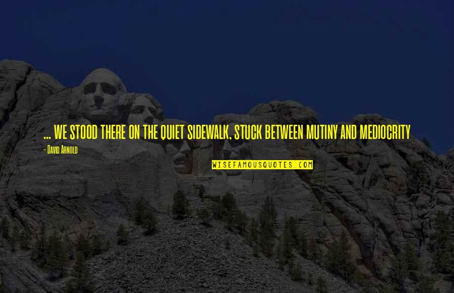 Komninos Xanthi Quotes By David Arnold: ... we stood there on the quiet sidewalk,