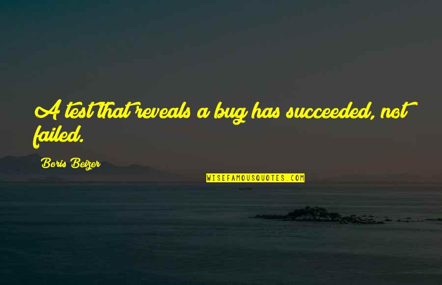 Komolyan Vesz Quotes By Boris Beizer: A test that reveals a bug has succeeded,