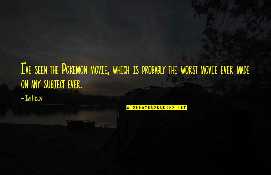 Komolyan Vesz Quotes By Ian Hislop: I've seen the Pokemon movie, which is probably