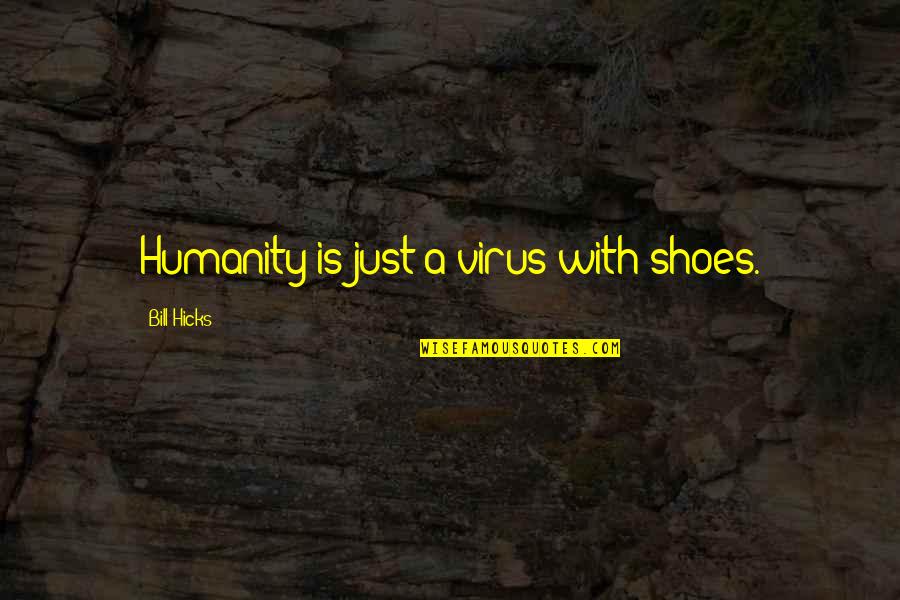 Komorn M Quotes By Bill Hicks: Humanity is just a virus with shoes. Komorn M Quotes By Bill Hicks: Humanity is just a virus with shoes.