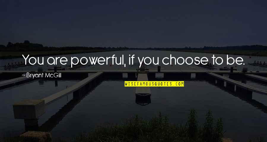 Komorna Quotes By Bryant McGill: You are powerful, if you choose to be. Komorna Quotes By Bryant McGill: You are powerful, if you choose to be.
