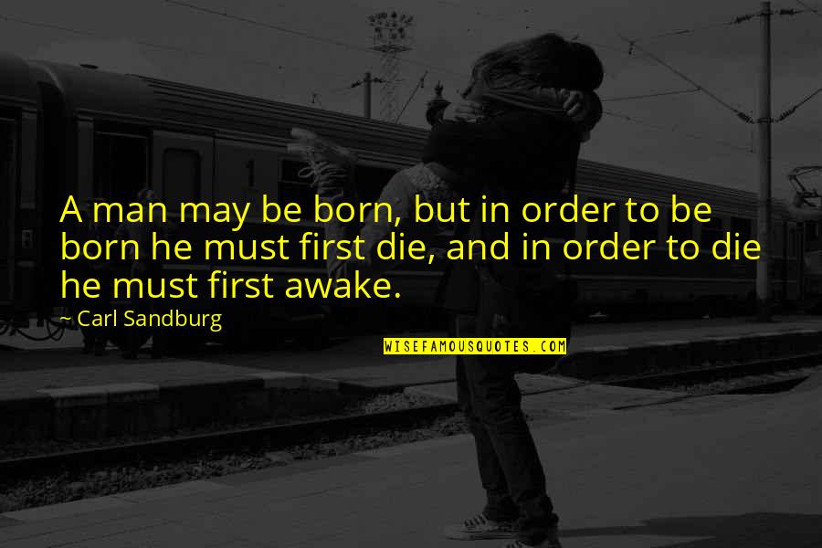 Komorna Quotes By Carl Sandburg: A man may be born, but in order