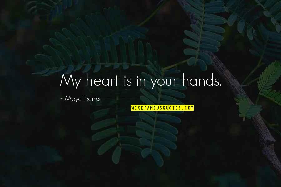 Komorna Quotes By Maya Banks: My heart is in your hands. Komorna Quotes By Maya Banks: My heart is in your hands.
